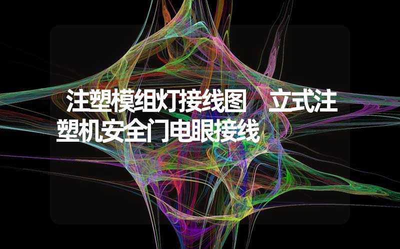 注塑模组灯接线图 立式注塑机安全门电眼接线